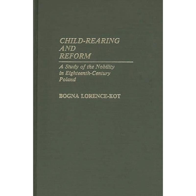 【4周达】Child-Rearing and Reform: A Study of the Nobility in Eighteenth-Century Poland [9780313245008]