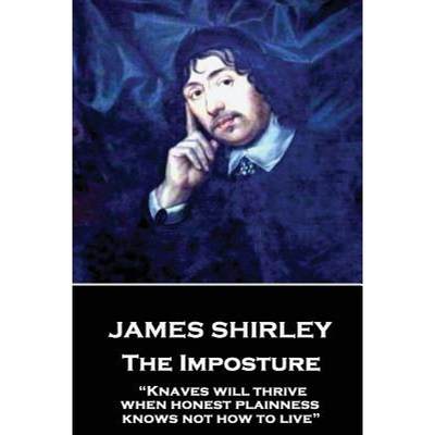 【4周达】James Shirley - The Imposture: Knaves will thrive when honest plainness knows not how to live [9781787373471]