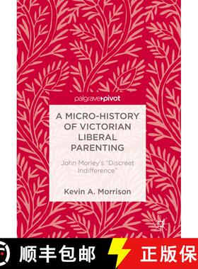 【3-4周达】A Micro-History of Victorian Liberal Parenting : John Morley's Discreet Indifference (1st ... [9783319728100]