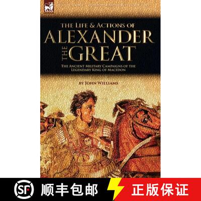 【3-4周达】The Life and Actions of Alexander the Great - The Ancient Military Campaigns of the Legend... [9781915234841]