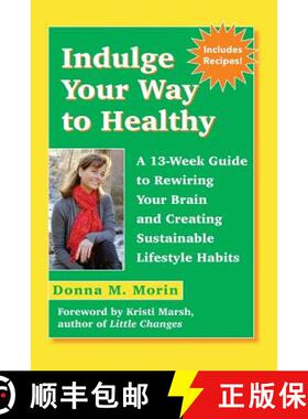 预订 Indulge Your Way to Healthy: A 13-Week Guide to Rewiring Your Brain and Creating Sustainable Lif... [9780692857984]