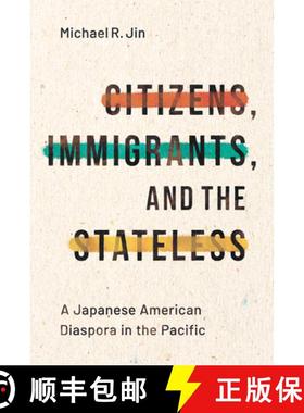 【3-4周达】Citizens, Immigrants, and the Stateless: The Making of a Japanese American Diaspora in the... [9781503628311]