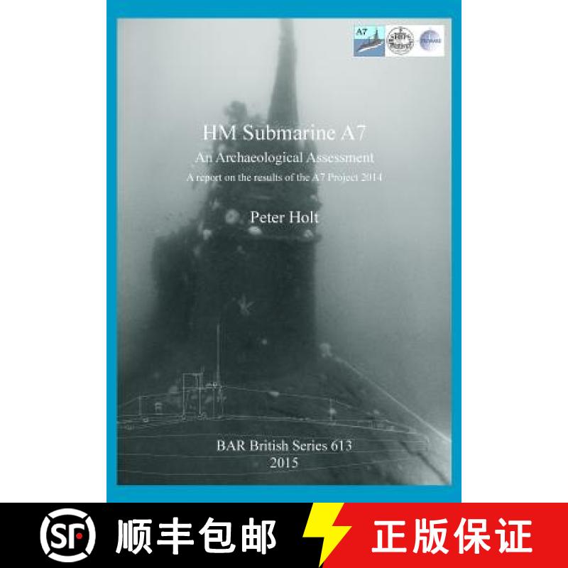 【4周达】HM Submarine A7: An Archaeological Assessment.  A report on the results of the A7 Project 2014 [9781407313740]