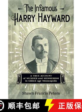 【3-4周达】The Infamous Harry Hayward: A True Account of Murder and Mesmerism in Gilded Age Minneapolis [9781517903756]