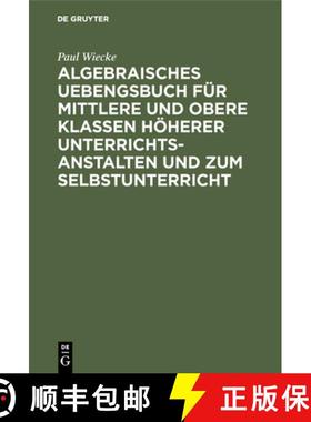 【3-4周达】Algebraisches Uebengsbuch Fur Mittlere Und Obere Klassen Hoeherer Unterrichtsanstalten Und... [9783111070438]