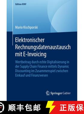 【3-4周达】Elektronischer Rechnungsdatenaustausch mit E-Invoicing: Wertbeitrag durch echte Digitalisi... [9783658231095]
