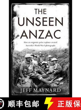 【3-4周达】Unseen Anzac: how an enigmatic explorer created Australia's World War I photographs [9781925106787]