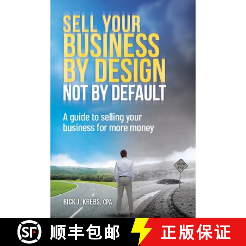 【2-3周达】Sell Your Business By Design, Not By Default: A Guide to Selling Your Business for More Money [9781945431203]
