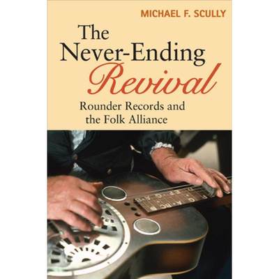 【4周达】The Never-Ending Revival: Rounder Records and the Folk Alliance [9780252079290]