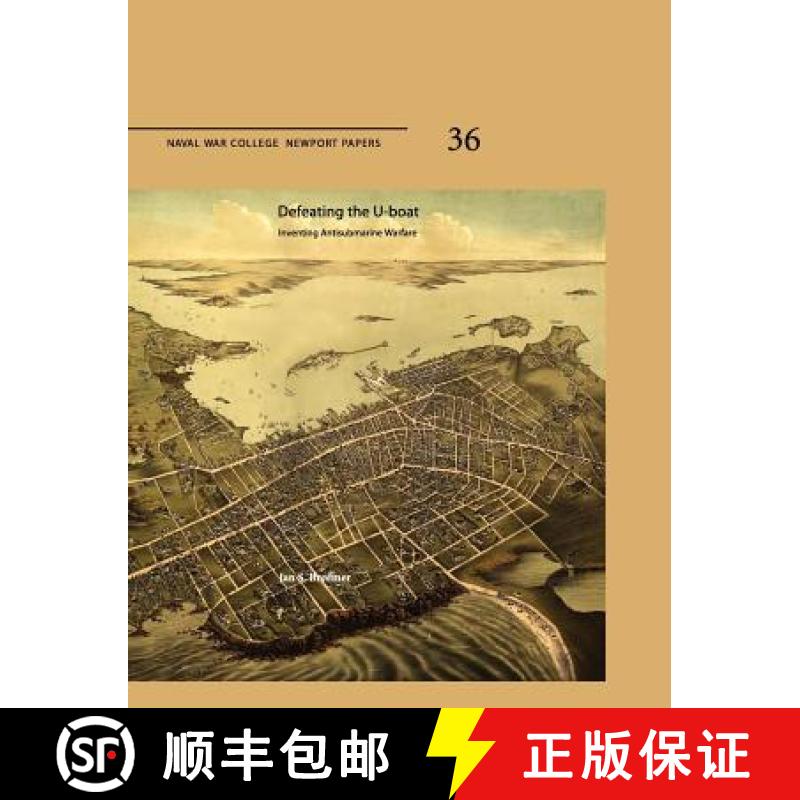 【2-3周达】Defeating The U-Boat: Inventing Antisubmarine Warfare (Naval War College Press Newport Pap... [9781780396651]