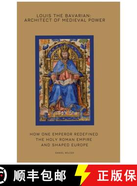 预订 Louis the Bavarian: Architect of Medieval Power: How One Emperor Redefined the Holy Roman Empire... [9783384425171]