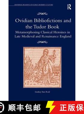 【3-4周达】Ovidian Bibliofictions and the Tudor Book : Metamorphosing Classical Heroines in Late Medi... [9781409457350]