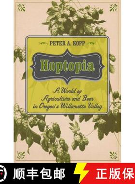 预订 Hoptopia, Volume 61: A World of Agriculture and Beer in Oregon's Willamette Valley [9780520277489]