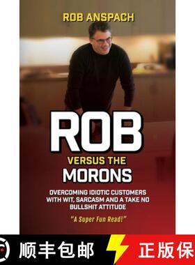【3-4周达】Rob Versus The Morons: Overcoming Idiotic Customers with Wit, Sarcasm and a Take No Bullsh... [9781732468238]