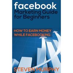 【4周达】Facebook Marketing Guide for Beginners: How to Earn Money While Facebook- King [9781634289832]