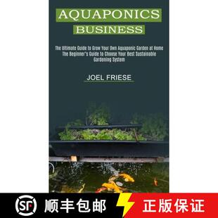 【3-4周达】Aquaponics Business: The Ultimate Guide to Grow Your Own Aquaponic Garden at Home (The Beg... [9781989965474]