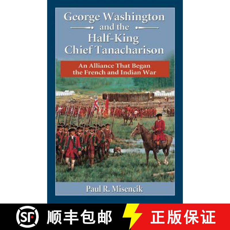 【2-3周达】George Washington and the Half-King Chief Tanacharison : An Alliance That Began the French... [9780786479504]