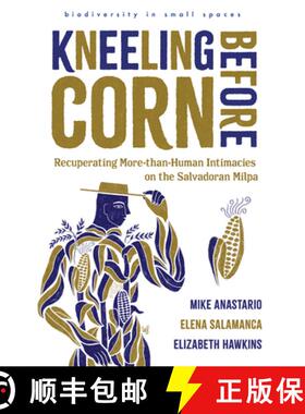 【3-4周达】Kneeling Before Corn: Recuperating More-Than-Human Intimacies on the Salvadoran Milpa [9780816553372]
