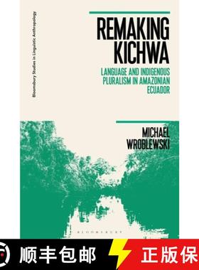 预订 Remaking Kichwa: Language and Indigenous Pluralism in Amazonian Ecuador [9781350212817]