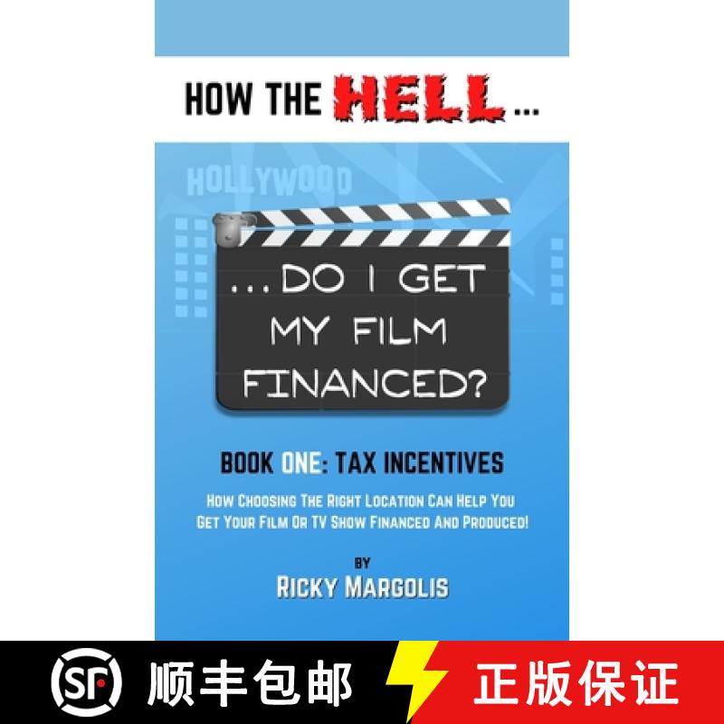 【2-3周达】HOW THE HELL... Do I Get My Film Financed?: Book One: TAX INCENTIVES: How Choosing The Rig... [9781952495021]