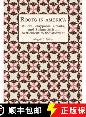 【3-4周达】Roots in America: Millers, Claypools, Grants, and Swiggetts from Settlement to the Midwest [9781887043427]