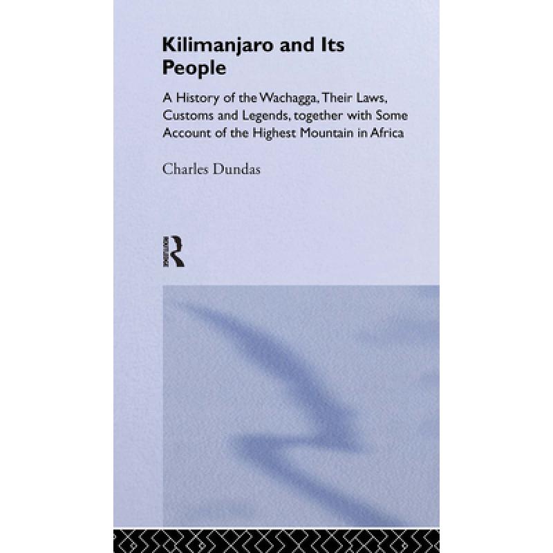 【4周达】Kilimanjaro and Its People: A History of Wachagga, Their Laws, Customs and Legends, Together... [9780714616599]