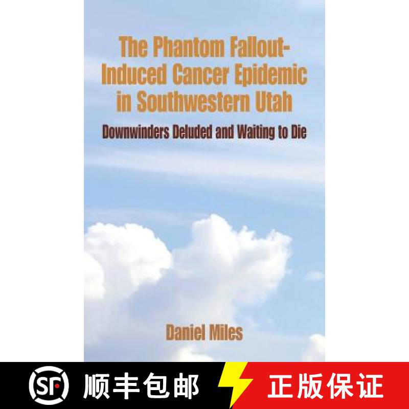 【3-4周达】The Phantom Fallout-Induced Cancer Epidemic in Southwestern Utah: Downwinders Deluded and ... [9781439206478]