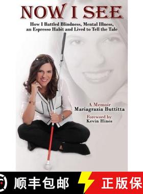 【3-4周达】Now I See : How I Battled Blindness, Mental Illness, an Espresso Habit and Lived to Tell t... [9780997944846]