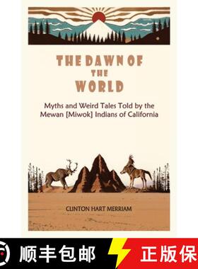 【3-4周达】The Dawn of the World: Myths and Weird Tales Told by the Mewan [Miwok] Indians of California [9781396326684]
