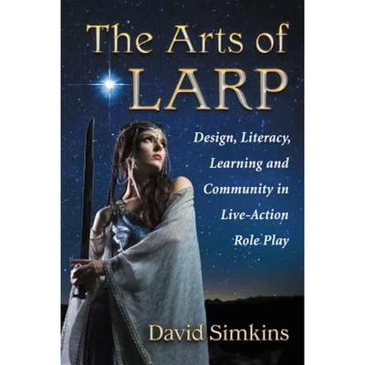 【4周达】The Arts of Larp: Design, Literacy, Learning and Community in Live-Action Role Play [9780786496013]