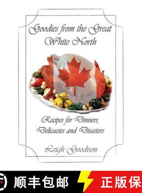 【3-4周达】Goodies from the Great White North: Recipes for Dinners, Delicacies and Disasters [9781945136207]