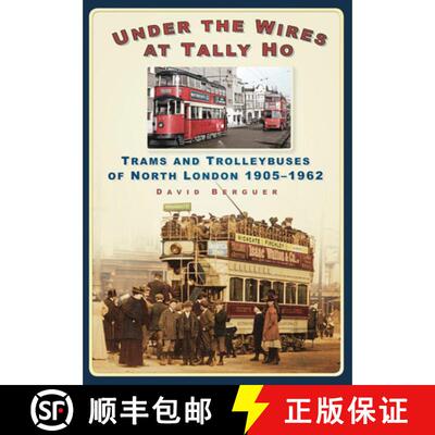 【3-4周达】Under the Wires at Tally Ho: Trams and Trolleybuses of North London, 1905-1962 [9780752458755]