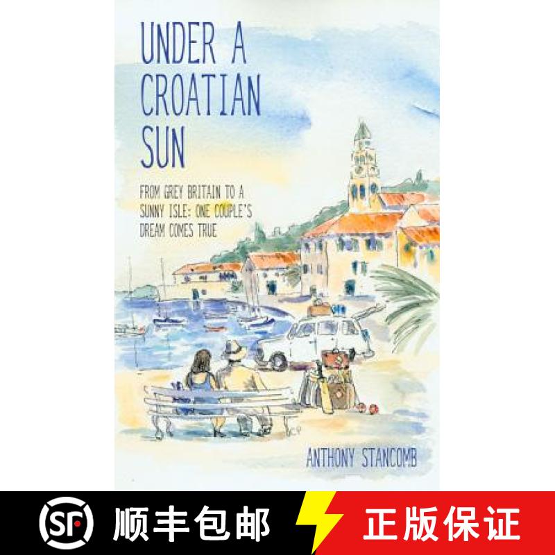 【2-3周达】Under a Croatian Sun: From Grey Britain to a Sunny Isle: One Couple's Dream Comes True [9781782199113]