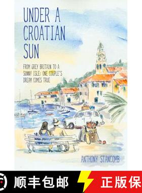 【3-4周达】Under a Croatian Sun: From Grey Britain to a Sunny Isle: One Couple's Dream Comes True [9781782199113]