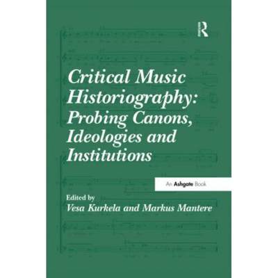 【4周达】Critical Music Historiography: Probing Canons, Ideologies and Institutions [9780367599393]