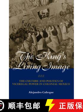【3-4周达】The King's Living Image : The Culture and Politics of Viceregal Power in Colonial Mexico [9780415944458]