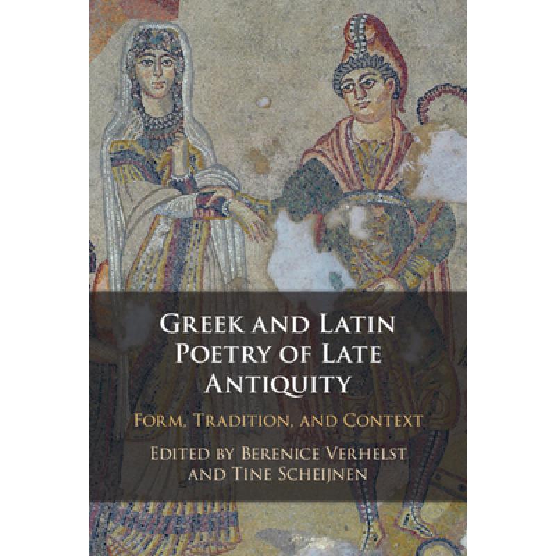 【4周达】Greek and Latin Poetry of Late Antiquity: Form, Tradition, and Context[9781316516058]