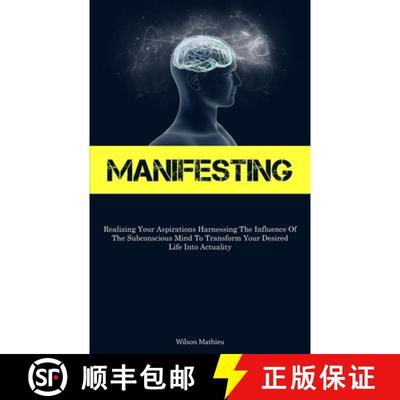 预订 Manifesting: Realizing Your Aspirations Harnessing The Influence Of The Subconscious Mind To Tra... [9781837878499]