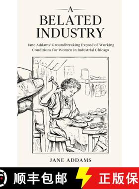 预订 A Belated Industry: Jane Addams' Groundbreaking Exposé of Working Conditions for Women in Indus... [9781611048681]