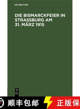 预订 Die Bismarckfeier in Strassburg Am 31. Marz 1915 [9783111147406]
