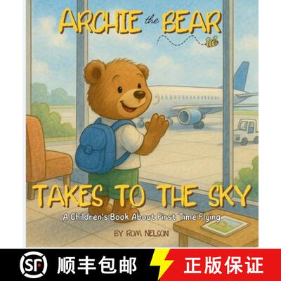 【3-4周达】精装 Archie the Bear Takes to the Sky: A Children's Book About First Time Flying - Perfect... [9781922664983]