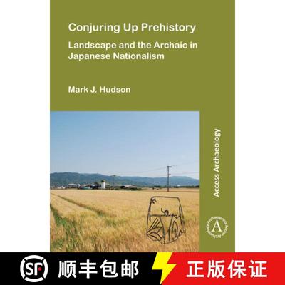 【3-4周达】Conjuring Up Prehistory: Landscape and the Archaic in Japanese Nationalism [9781803271149]