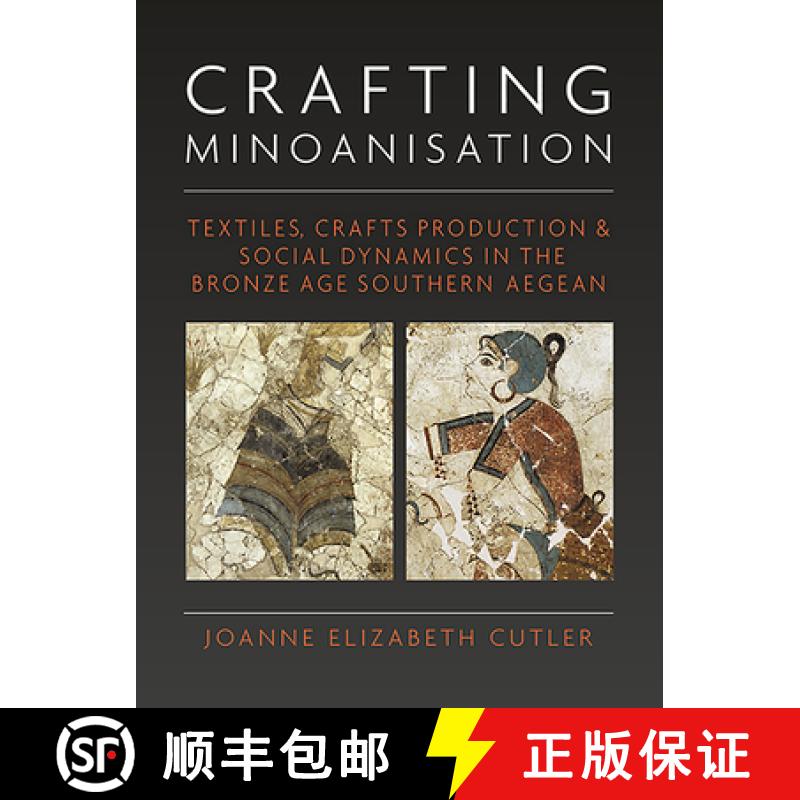【2-3周达】Crafting Minoanisation: Textiles, Crafts Production and Social Dynamics in the Bronze Age ... [9781785709661]