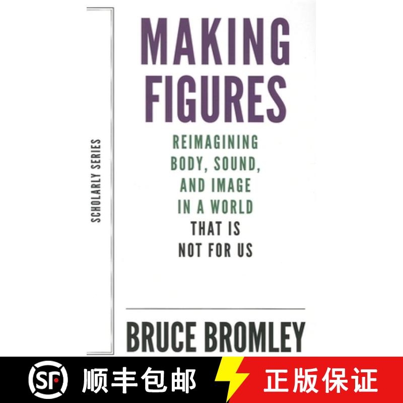 【3-4周达】Making Figures – Reimagining Body, Sound, and Image in a World That Is Not For Us: Reimag... [9781628970562]