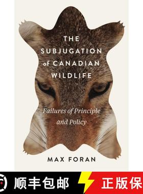 【3-4周达】The Subjugation of Canadian Wildlife: Failures of Principle and Policy Volume 9 [9780773553163]