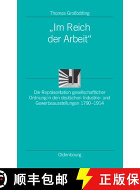 【3-4周达】im Reich Der Arbeit: Die Repräsentation Gesellschaftlicher Ordnung in Den Deutschen Indus... [9783486581287]