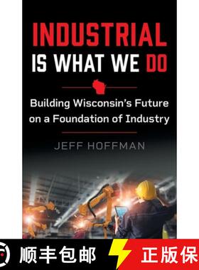 【3-4周达】Industrial Is What We Do: Building Wisconsin's Future on a Foundation of Industry [9781544532806]
