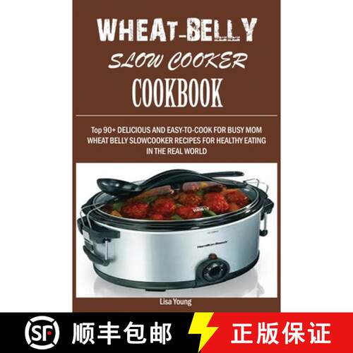 【3-4周达】Wheat-Belly Slow Cooker Cookbook: : Top 90+ Delicious, and Easy-To-Cook for Busy Mom and D... [9781950772896]