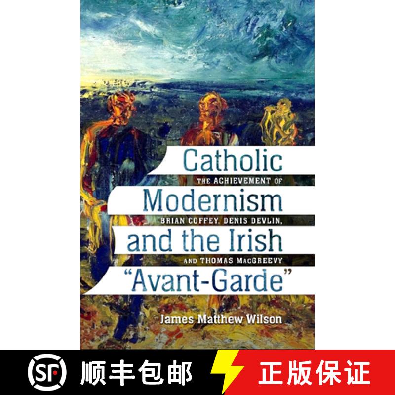 【3-4周达】Catholic Modernism and the Irish Avant-Garde: The Achievement of Brian Coffey, Denis Devli... [9780813237633]