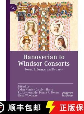 【3-4周达】Hanoverian to Windsor Consorts : Power, Influence, and Dynasty [9783031128288]